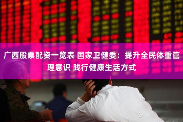 广西股票配资一览表 国家卫健委：提升全民体重管理意识 践行健康生活方式